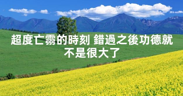 超度亡霛的時刻 錯過之後功德就不是很大了